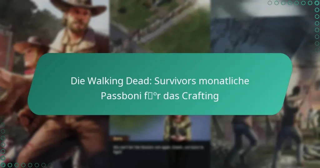 Die Walking Dead: Survivors monatliche Passboni für das Crafting