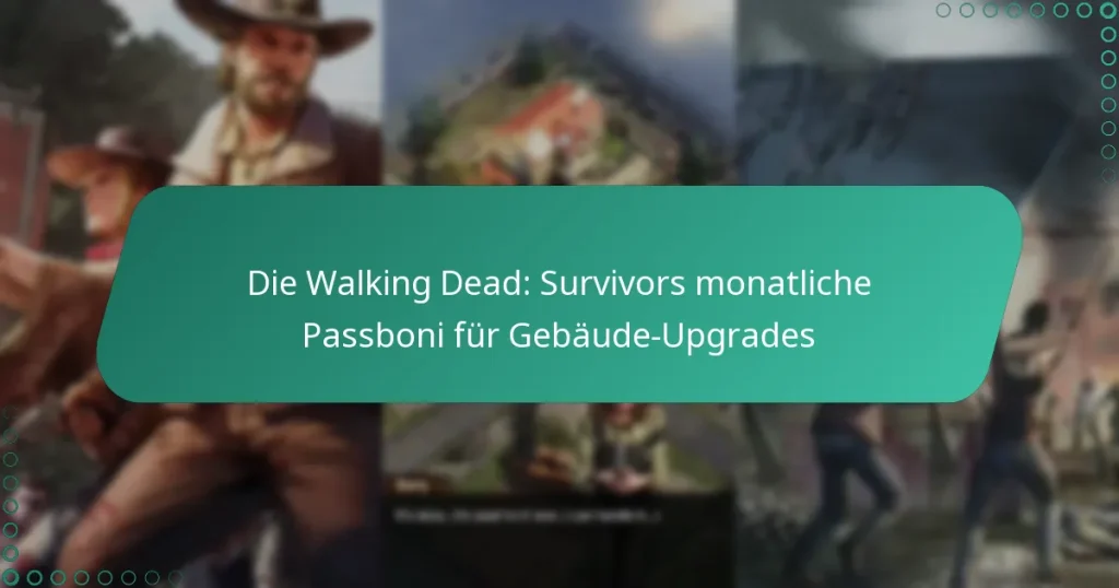 Die Walking Dead: Survivors monatliche Passboni für Gebäude-Upgrades