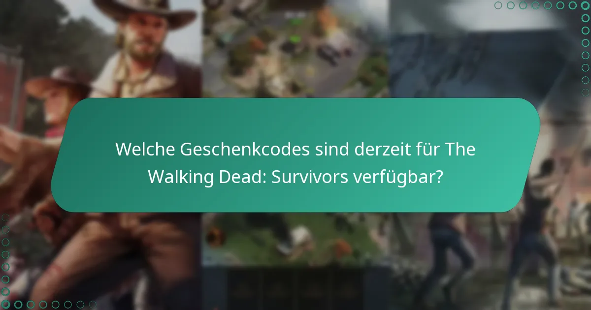 Welche Geschenkcodes sind derzeit für The Walking Dead: Survivors verfügbar?