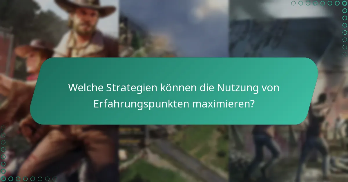 Welche Strategien können die Nutzung von Erfahrungspunkten maximieren?